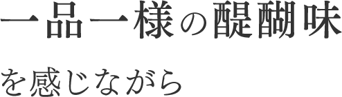 一品一様の醍醐味を感じながら